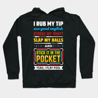 BILLIARDS POOL I RUB MY TIP USE GOOD ENGLISH STROKE MY SHAFT SLAP MY BALLS AND STICK IT IN THE POCKET Hoodie